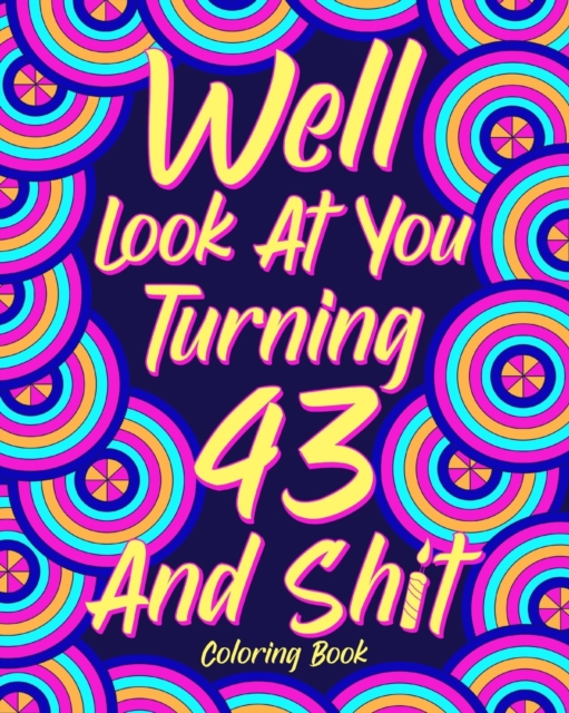 Well Look at You Turning 43 and Shit : Coloring Book for Adults, 43rd Birthday Gift for Her, Sarcasm Quotes Coloring, Paperback / softback Book