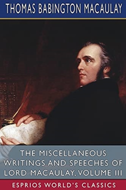 The Miscellaneous Writings and Speeches of Lord Macaulay, Volume III (Esprios Classics), Paperback / softback Book