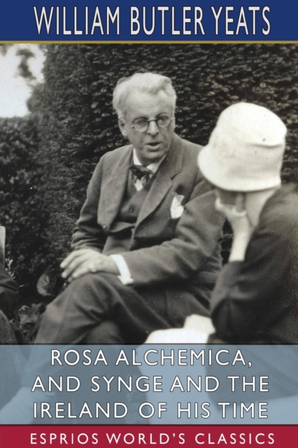 Rosa Alchemica, and Synge and the Ireland of His Time (Esprios Classics), Paperback / softback Book