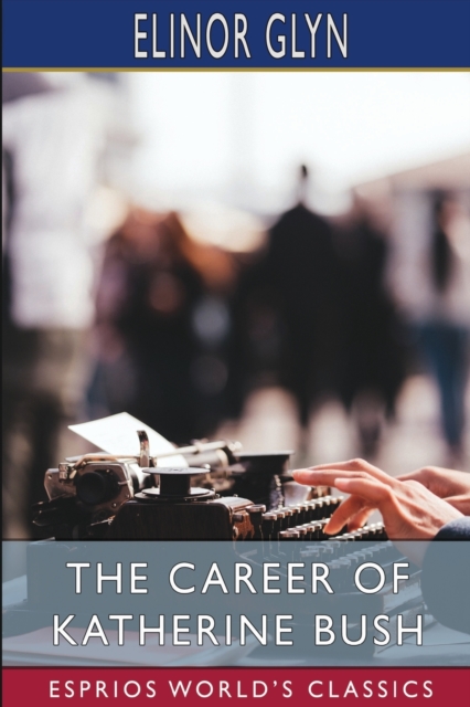 The Career of Katherine Bush (Esprios Classics), Paperback / softback Book