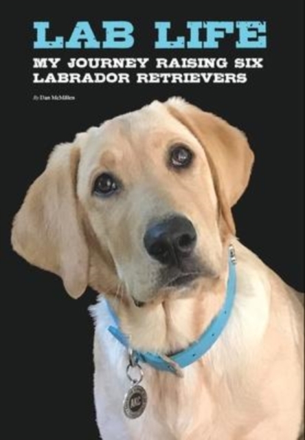 Lab Life : My Journey Raising Six Labrador Retrievers, Hardback Book