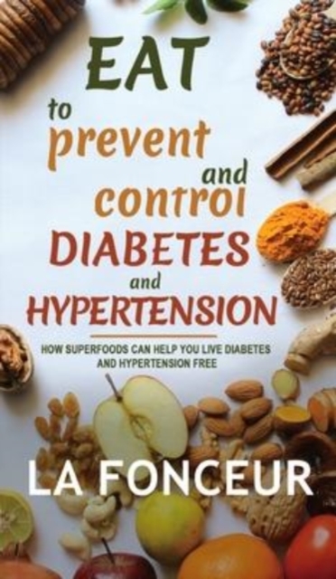 Eat to Prevent and Control Diabetes and Hypertension - Full Color Print, Hardback Book