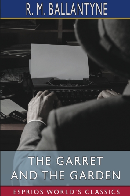 The Garret and the Garden (Esprios Classics), Paperback / softback Book