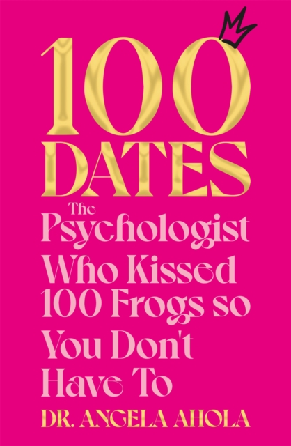 100 Dates : The Psychologist Who Kissed 100 Frogs So You Don't Have To, Paperback / softback Book