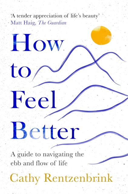 How to Feel Better : A Guide to Navigating the Ebb and Flow of Life, Paperback / softback Book