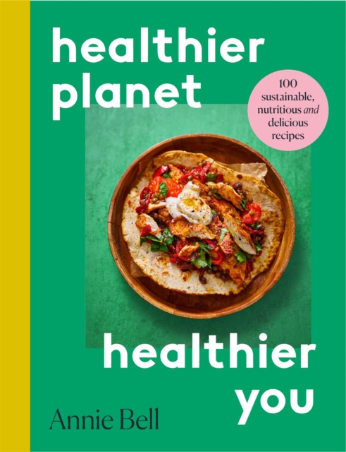 Healthier Planet, Healthier You : 100 Sustainable, Nutritious and Delicious Recipes, EPUB eBook