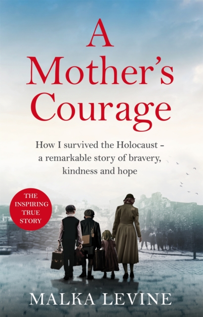 A Mother's Courage : How I survived the Holocaust - a remarkable story of bravery, kindness and hope, EPUB eBook