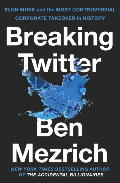 Breaking Twitter : Elon Musk and the Most Controversial Corporate Takeover in History, Hardback Book