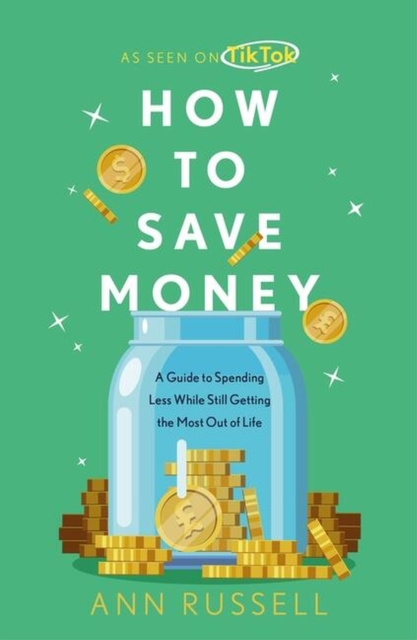 How To Save Money : A Guide to Spending Less While Still Getting the Most Out of Life, Hardback Book