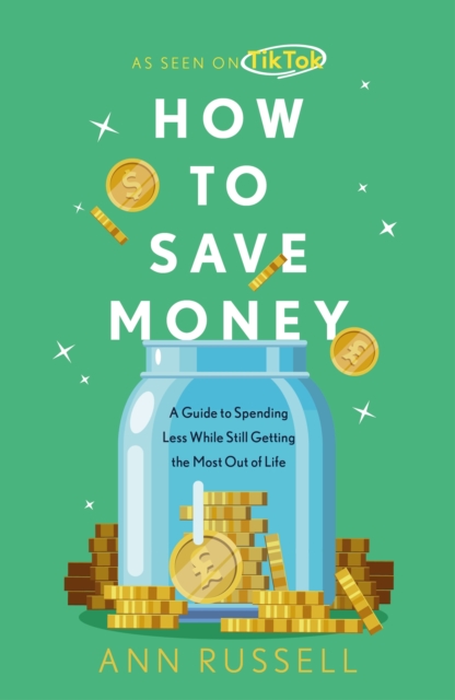 How To Save Money : A Guide to Spending Less While Still Getting The Most Out of Life, EPUB eBook