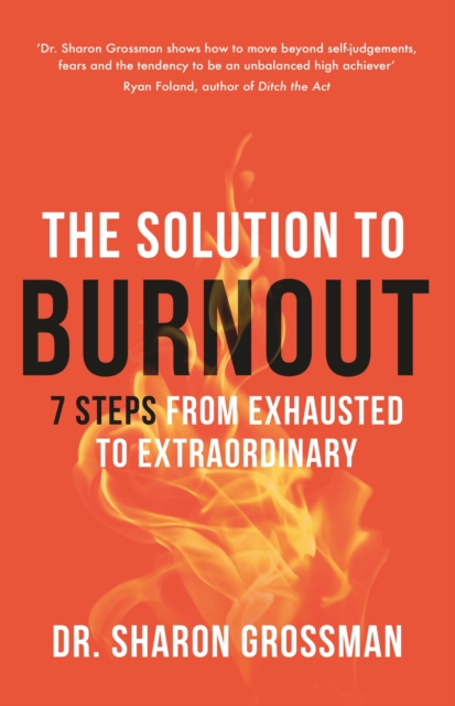 The Solution to Burnout : 7 steps from exhausted to extraordinary, Paperback / softback Book