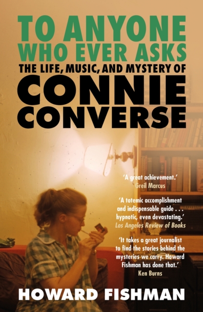 To Anyone Who Ever Asks: The Life, Music, and Mystery of Connie Converse : 1 of Pitchfork's 10 Best Music Books of 2023, Paperback / softback Book