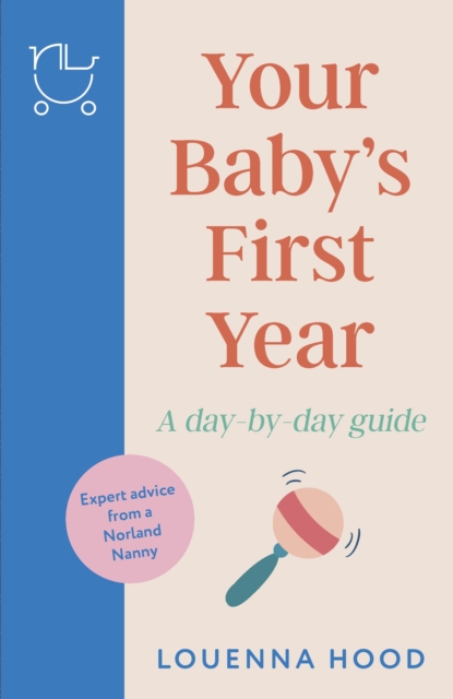 Your Baby’s First Year : A day-by-day guide from an expert Norland-trained nanny, Hardback Book
