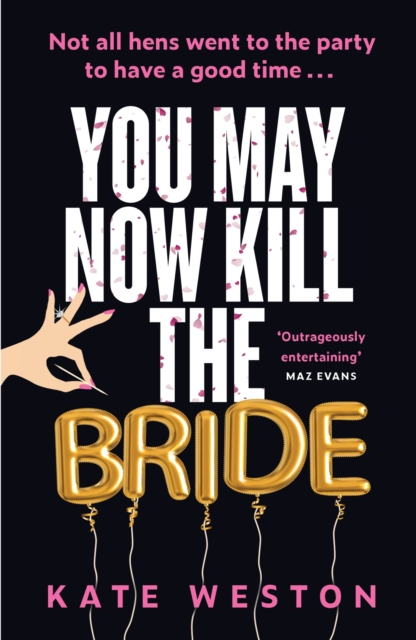 You May Now Kill the Bride : A hilarious, deliciously dark thriller about friendship, hen parties and murder, Paperback / softback Book