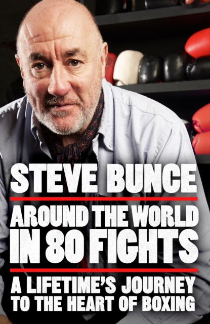 Around the World in 80 Fights : A Lifetime’s Journey to the Heart of Boxing, Hardback Book