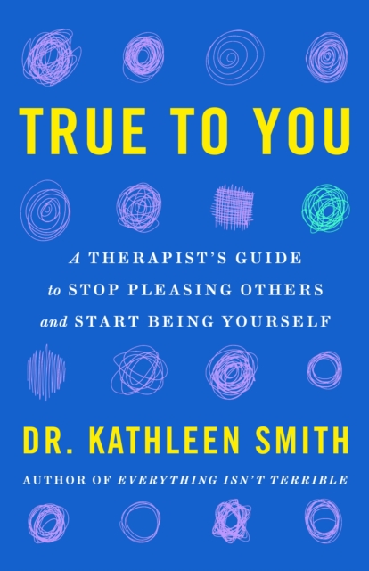 True to You : How to Stop Pleasing Others and Start Being Yourself, Paperback / softback Book