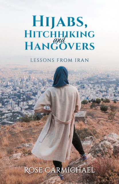 Hijabs, Hitchhiking and Hangovers: Lessons from Iran, Paperback / softback Book