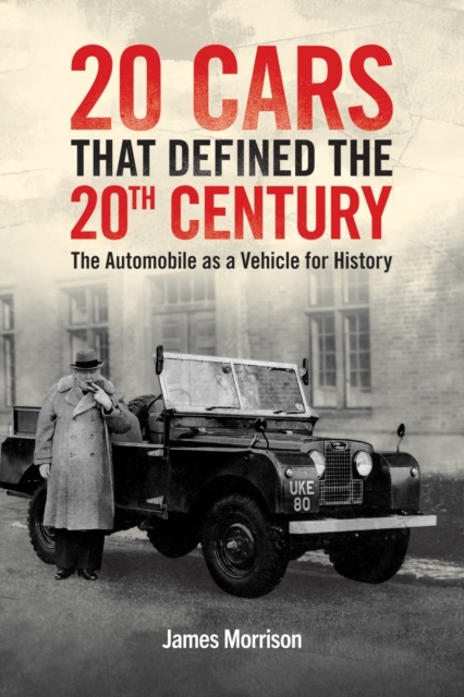Twenty Cars that Defined the 20th Century : The Automobile as a Vehicle for History, Hardback Book