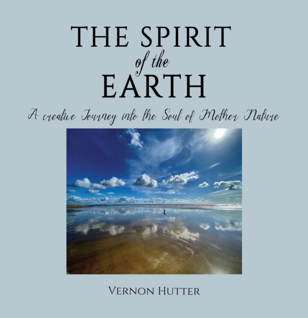 The Spirit of the Earth : A creative Journey into the Soul of Mother Nature, Paperback / softback Book