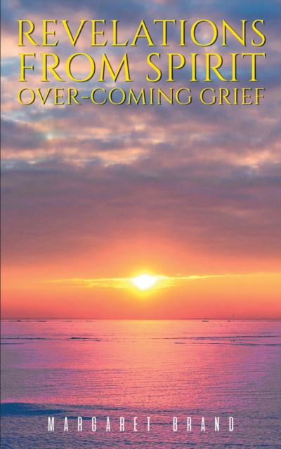 Revelations From Spirit : Over-coming Grief, EPUB eBook