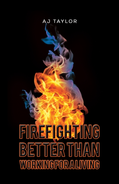 Firefighting: Better than Working for a Living, Paperback / softback Book