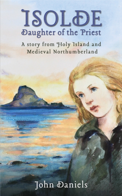 Isolde Daughter of the Priest : A Story from Holy Island and Medieval Northumberland, EPUB eBook