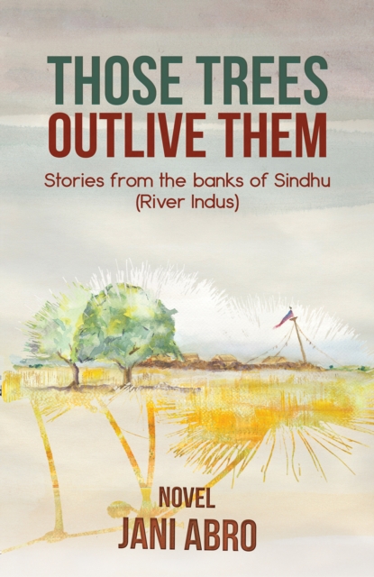 Those Trees Outlive Them : Stories from the banks of Sindhu (River Indus), Paperback / softback Book