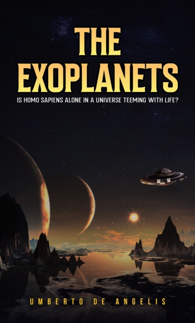The Exoplanets : Is Homo Sapiens Alone in a Universe Teeming with Life?, Paperback / softback Book