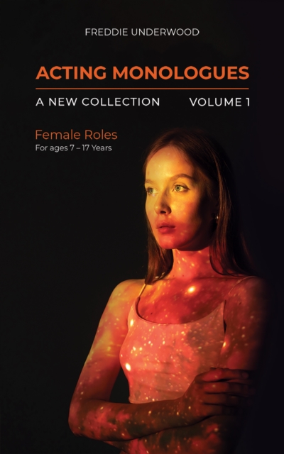 Acting Monologues | A New Collection | Volume I : Female Roles For ages 7 - 17 Years, EPUB eBook