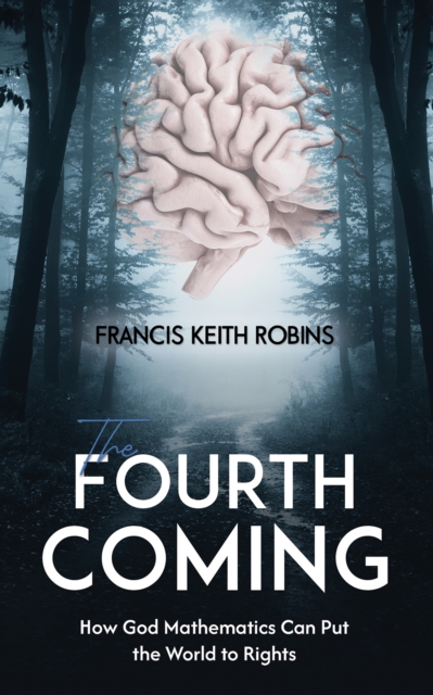 The Fourth Coming : How God Mathematics Can Put the World to Rights, Paperback / softback Book
