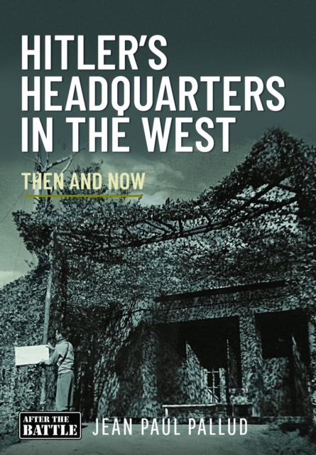 Hitler's Headquarters in the West : Then and Now, Hardback Book