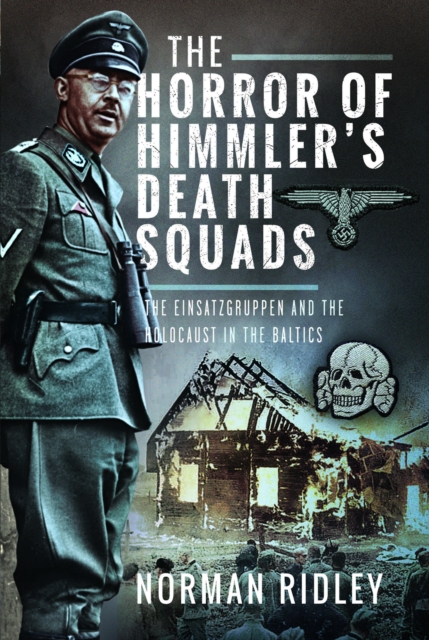 The Horror of Himmler’s Death Squads : The Einsatzgruppen and the Holocaust in the Baltics, Hardback Book