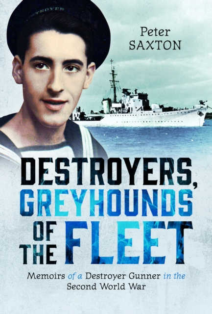 Destroyers, Greyhounds of the Fleet : Memoirs of a Naval Gunner in the Second World War, Hardback Book