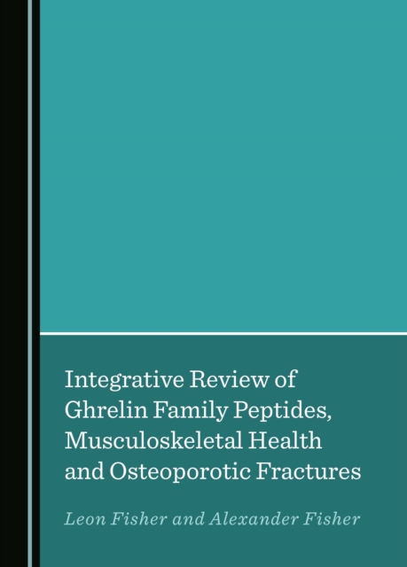 None Integrative Review of Ghrelin Family Peptides, Musculoskeletal Health and Osteoporotic Fractures, PDF eBook