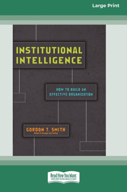 Institutional Intelligence : How to Build an Effective Organization (Large Print 16 Pt Edition), Paperback / softback Book