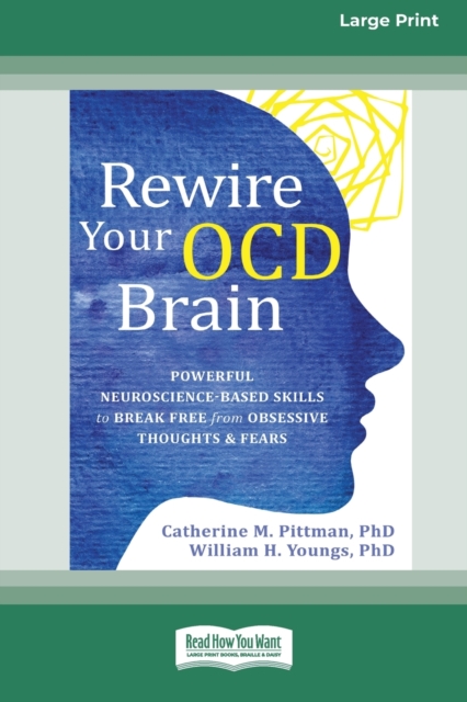 Rewire Your OCD Brain : Powerful Neuroscience-Based Skills to Break Free from Obsessive Thoughts and Fears [Large Print 16 Pt Edition], Paperback / softback Book