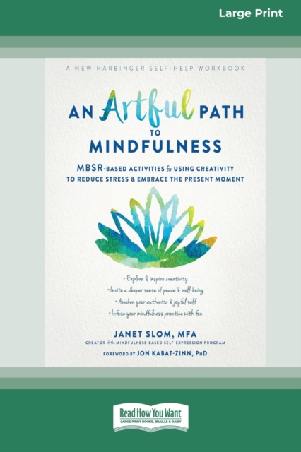 An Artful Path to Mindfulness : MBSR-Based Activities for Using Creativity to Reduce Stress and Embrace the Present Moment [Large Print 16 Pt Edition], Paperback / softback Book