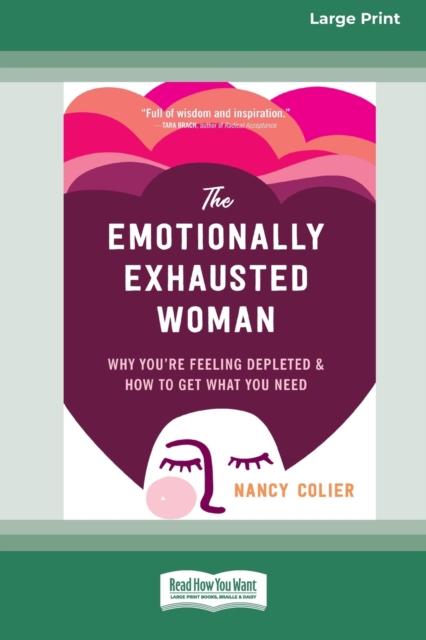 The Emotionally Exhausted Woman : Why You're Feeling Depleted and How to Get What You Need (16pt Large Print Edition), Paperback / softback Book