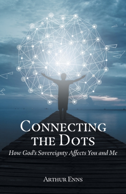 Connecting the Dots : How God's Sovereignty Affects You and Me, Paperback / softback Book