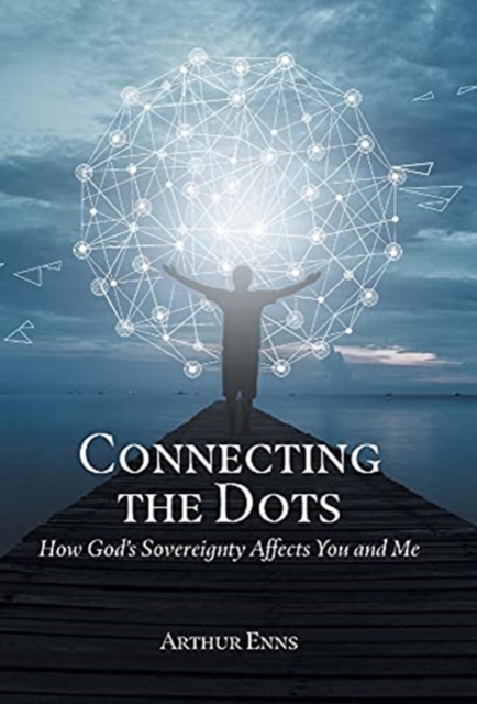 Connecting the Dots : How God's Sovereignty Affects You and Me, Hardback Book