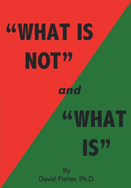"What Is Not" and "What Is" : Cultivating Peace of Mind and Inner Freedom; An Exploration in the Practice of Discriminating Wisdom - Revised Edition, Paperback / softback Book