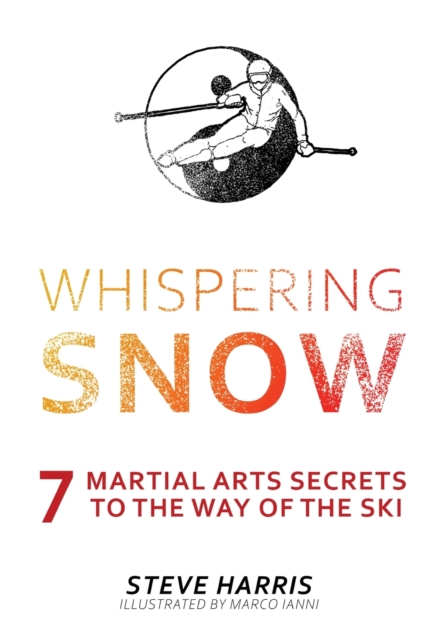 Whispering Snow : 7 Martial Arts Secrets To The Way Of The Ski, Paperback / softback Book