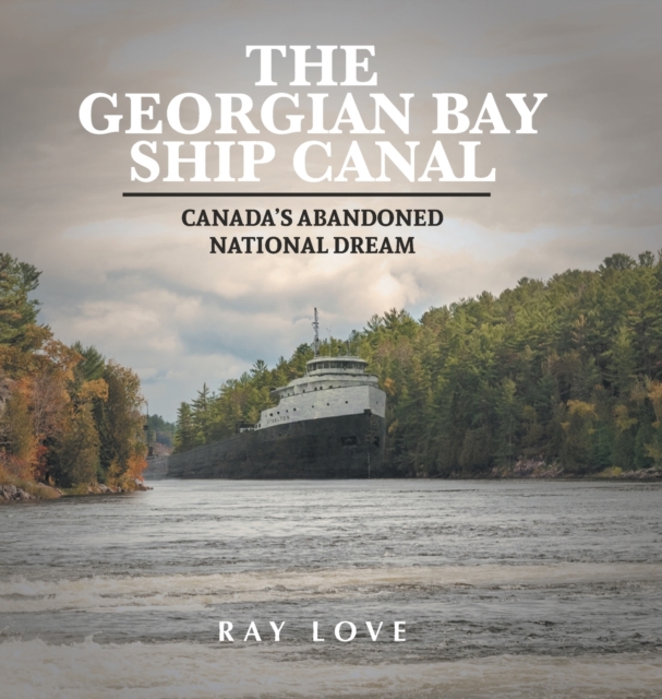 The Georgian Bay Ship Canal : Canada's Abandoned National Dream, Hardback Book