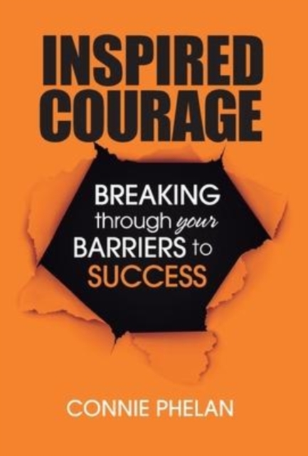 Inspired Courage : Breaking Through Your Barriers to Success, Hardback Book