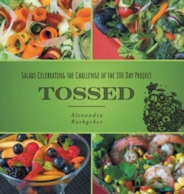 Tossed : Salads Celebrating the Challenge of the 100 Day Project, Hardback Book