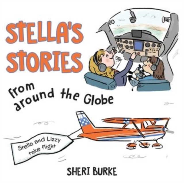 Stella's Stories from Around the Globe : Stella and Lizzy take flight, Paperback / softback Book
