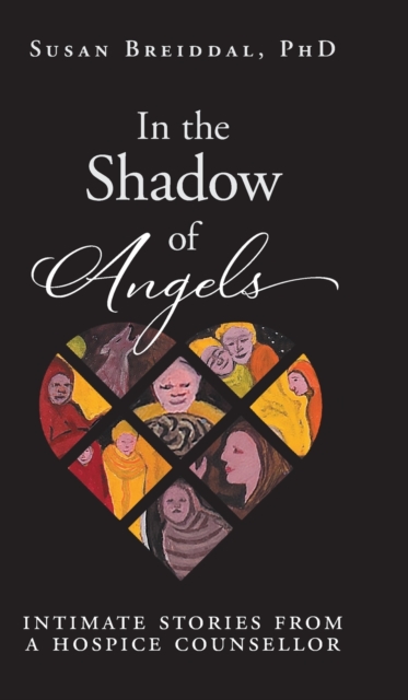In the Shadow of Angels : Intimate Stories from a Hospice Counsellor, Hardback Book