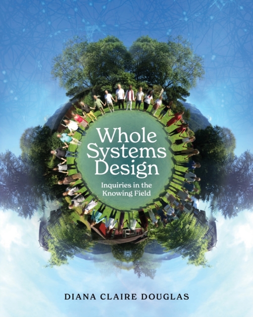 Whole Systems Design : Inquiries in the Knowing Field, Paperback / softback Book