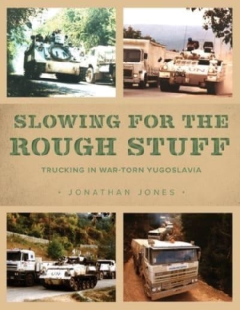 Slowing for the Rough Stuff : Trucking in War-Torn Yugoslavia, Paperback / softback Book