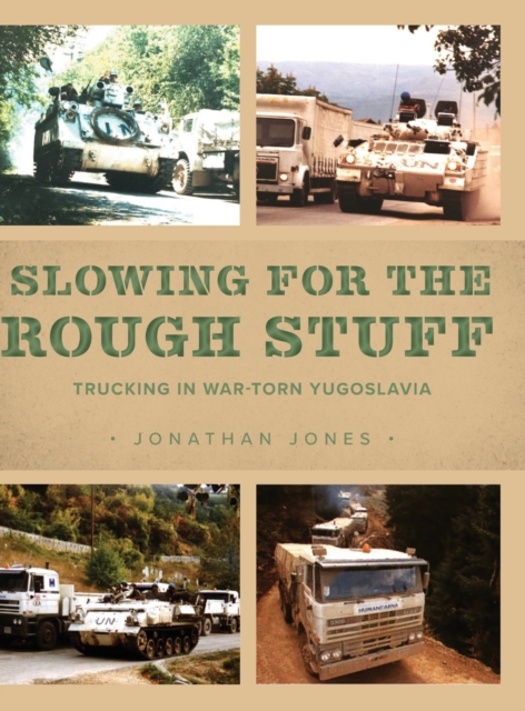 Slowing for the Rough Stuff : Trucking in War-Torn Yugoslavia, Hardback Book